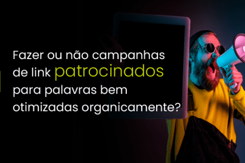 Fazer ou não campanhas de links patrocinados para palavras bem otimizadas organicamente?