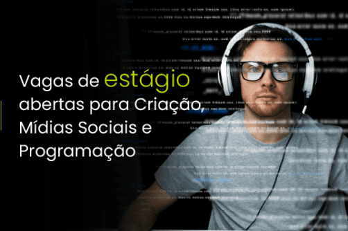 Vagas de estágio abertas para Criação, Mídias Sociais e Programação