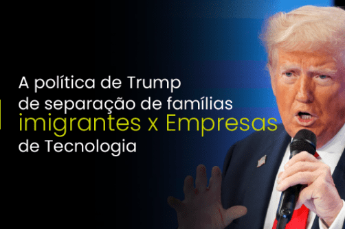 A política de Trump de separação de famílias imigrantes x Empresas de Tecnologia
