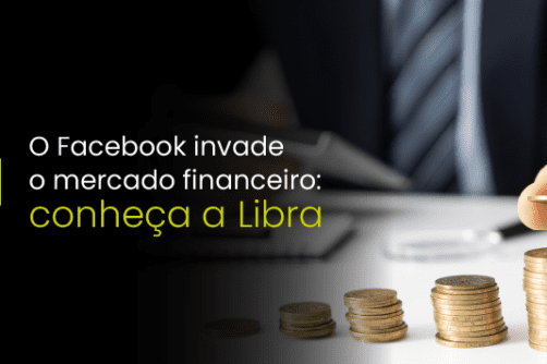 O Facebook invade o mercado financeiro: conheça a Libra