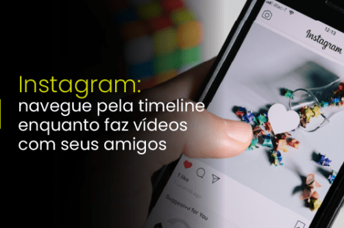 Instagram: navegue pela timeline enquanto faz vídeos com seus amigos