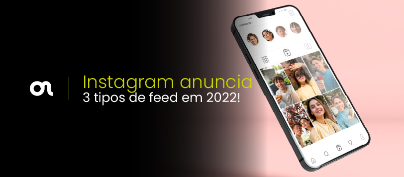 Instagram anuncia 3 tipos de feed em 2022!